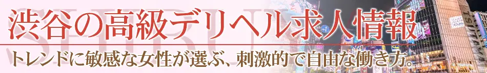 渋谷の高級デリヘル求人【高級デリヘル求人パーフェクトガイド】
