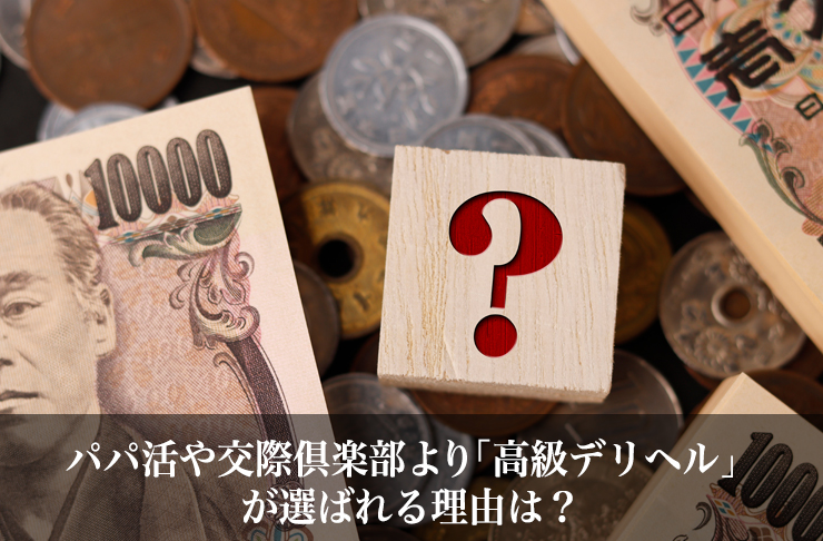 パパ活や交際倶楽部より「高級デリヘル」が選ばれる理由は?